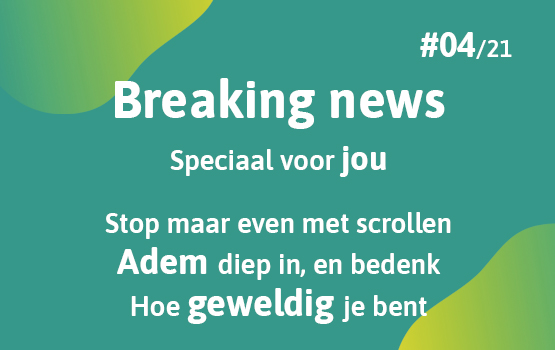 #04/21 Stop maar even met scrollen. Adem diep in en bedenk hoe geweldig je bent